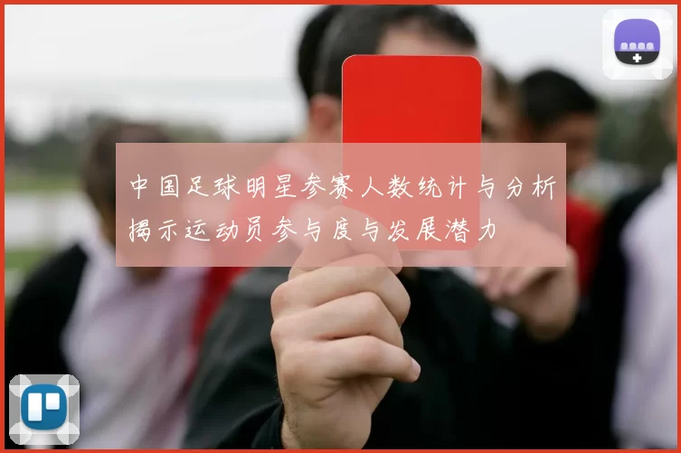 中国足球明星参赛人数统计与分析揭示运动员参与度与发展潜力