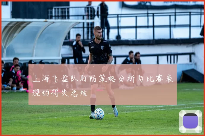 上海飞盘队盯防策略分析与比赛表现的得失总结