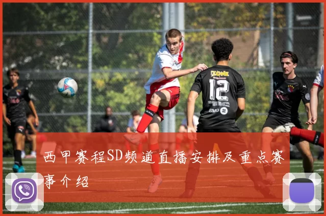 西甲赛程SD频道直播安排及重点赛事介绍