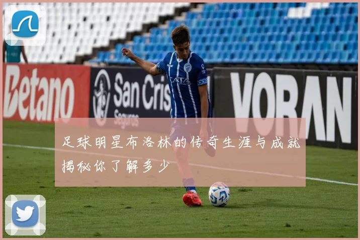 足球明星布洛林的传奇生涯与成就揭秘你了解多少