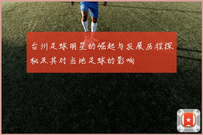 台州足球明星的崛起与发展历程探秘及其对当地足球的影响