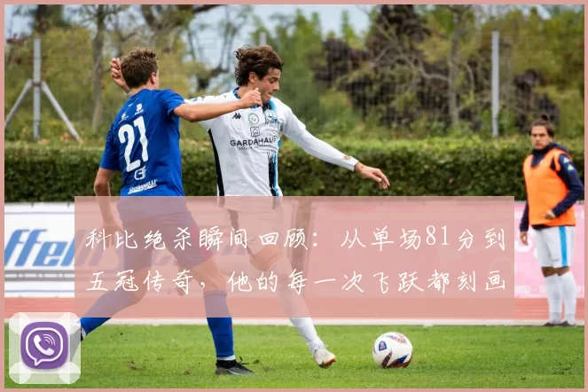 科比绝杀瞬间回顾：从单场81分到五冠传奇，他的每一次飞跃都刻画着篮球的辉煌