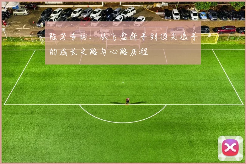 陈芳专访：从飞盘新手到顶尖选手的成长之路与心路历程