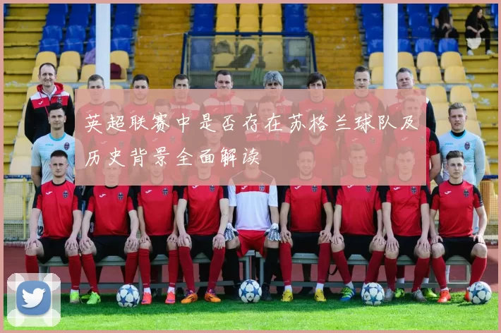 英超联赛中是否存在苏格兰球队及历史背景全面解读